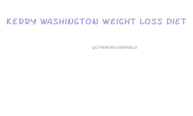 Kerry Washington Weight Loss Diet