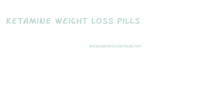 Ketamine Weight Loss Pills