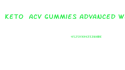 Keto Acv Gummies Advanced Weight Loss