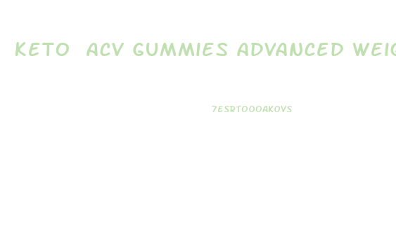 Keto Acv Gummies Advanced Weight Loss