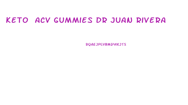 Keto Acv Gummies Dr Juan Rivera