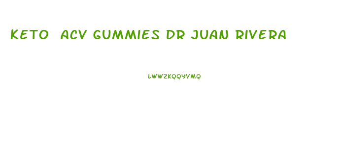 Keto Acv Gummies Dr Juan Rivera