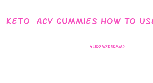 Keto Acv Gummies How To Use