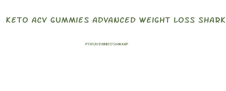 Keto Acv Gummies Advanced Weight Loss Shark Tank