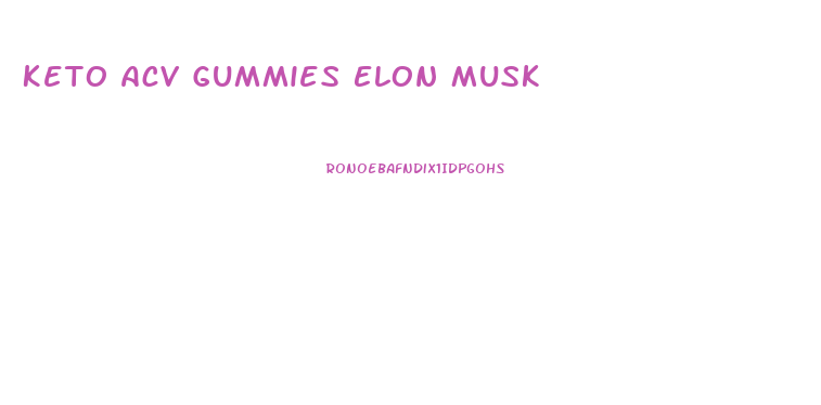 Keto Acv Gummies Elon Musk