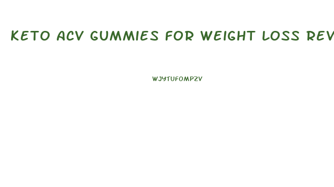 Keto Acv Gummies For Weight Loss Reviews