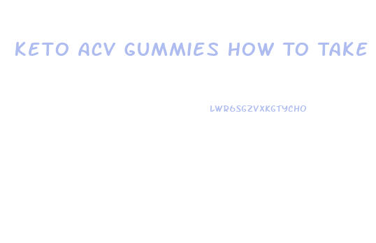 Keto Acv Gummies How To Take