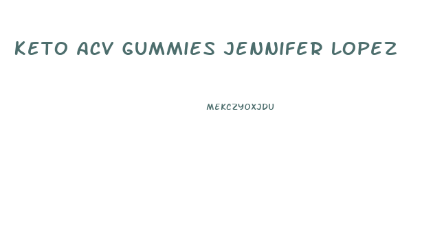 Keto Acv Gummies Jennifer Lopez