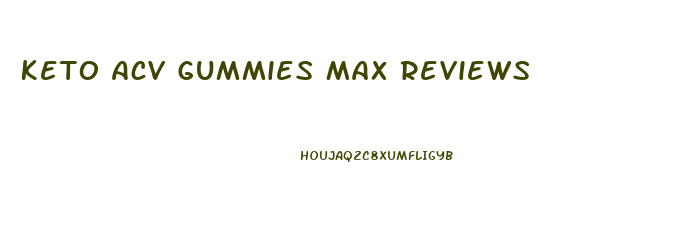 Keto Acv Gummies Max Reviews