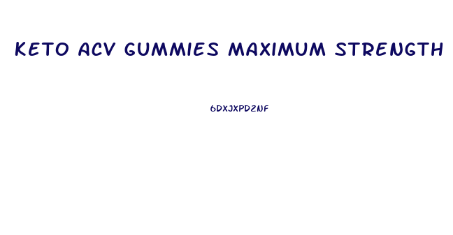 Keto Acv Gummies Maximum Strength