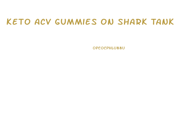 Keto Acv Gummies On Shark Tank