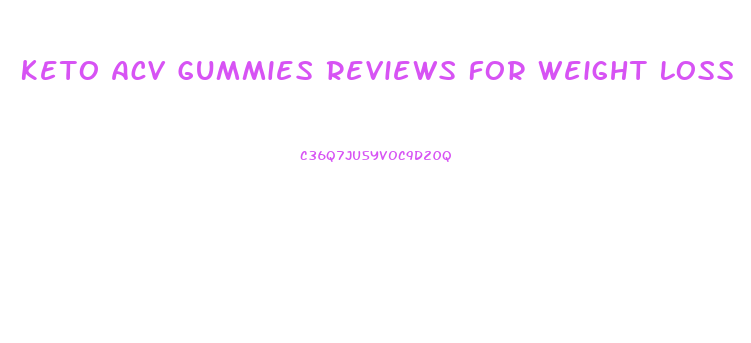 Keto Acv Gummies Reviews For Weight Loss