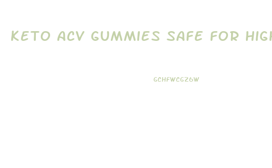 Keto Acv Gummies Safe For High Blood Pressure