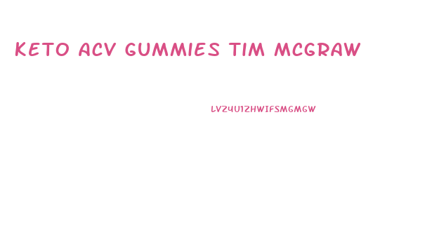 Keto Acv Gummies Tim Mcgraw