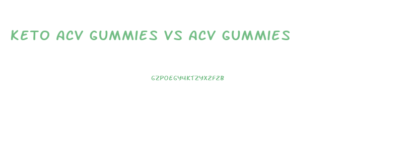 Keto Acv Gummies Vs Acv Gummies