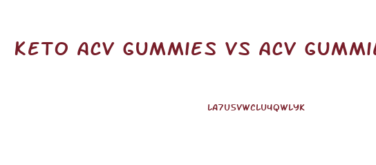 Keto Acv Gummies Vs Acv Gummies