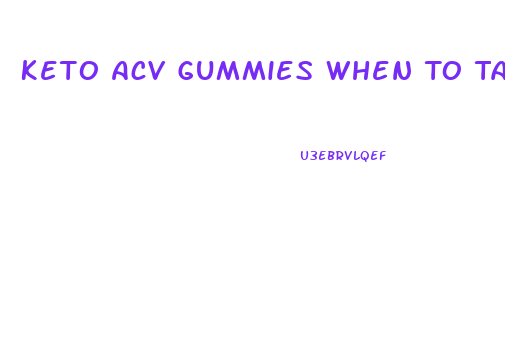 Keto Acv Gummies When To Take Them