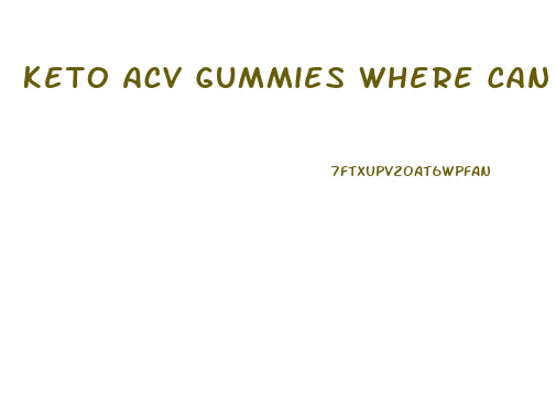 Keto Acv Gummies Where Can You Buy Them
