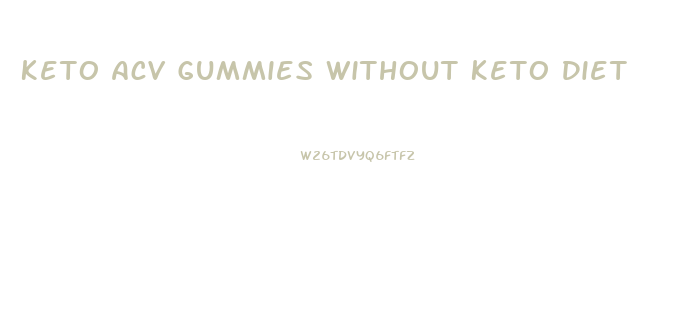 Keto Acv Gummies Without Keto Diet