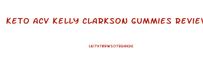 Keto Acv Kelly Clarkson Gummies Reviews