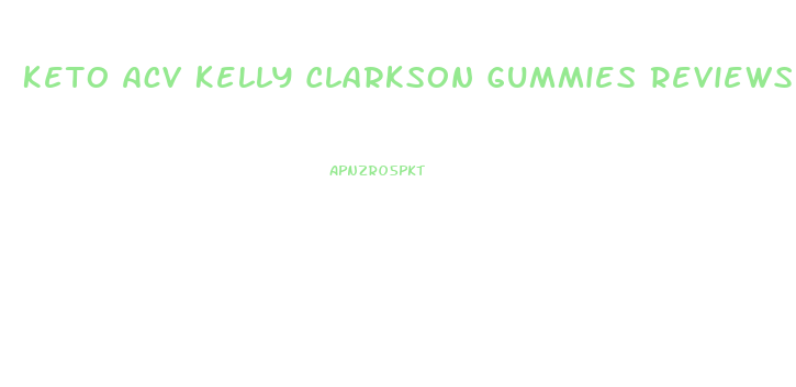 Keto Acv Kelly Clarkson Gummies Reviews