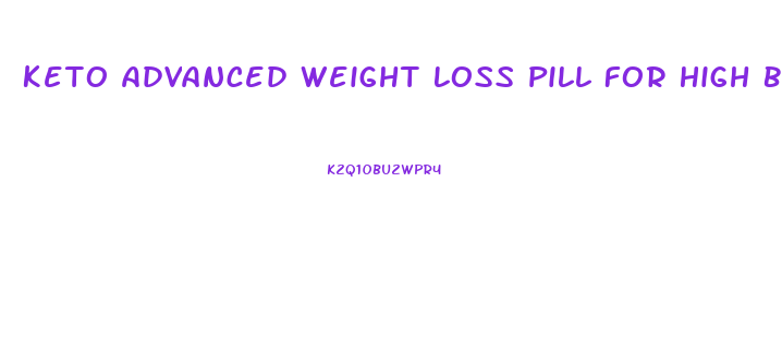 Keto Advanced Weight Loss Pill For High Blood Pressure