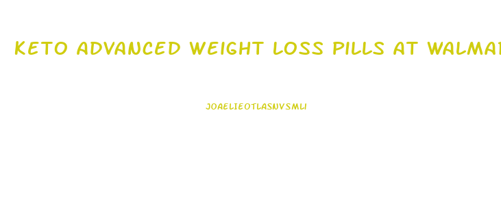 Keto Advanced Weight Loss Pills At Walmart