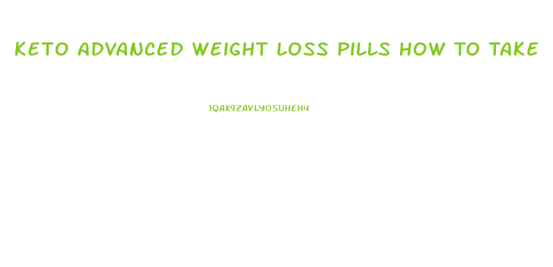 Keto Advanced Weight Loss Pills How To Take