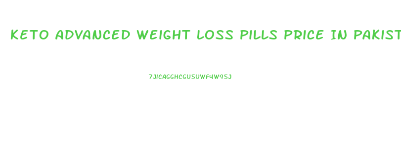 Keto Advanced Weight Loss Pills Price In Pakistan