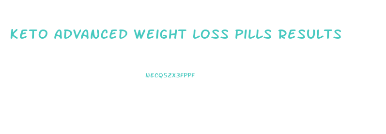 Keto Advanced Weight Loss Pills Results