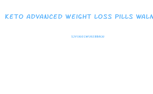 Keto Advanced Weight Loss Pills Walmart