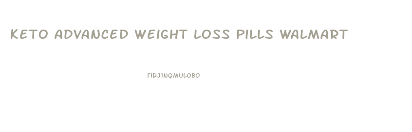 Keto Advanced Weight Loss Pills Walmart