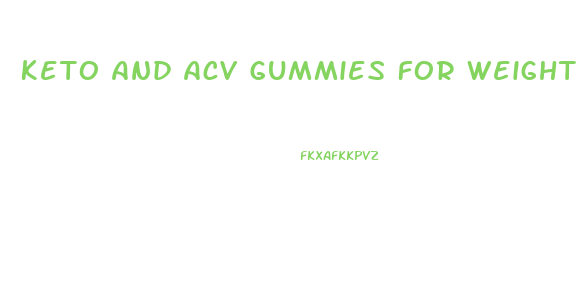 Keto And Acv Gummies For Weight Loss