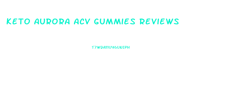 Keto Aurora Acv Gummies Reviews