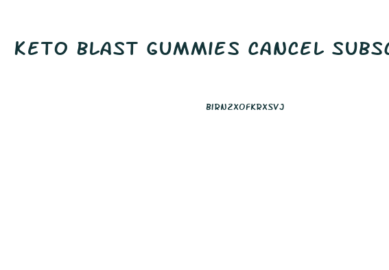 Keto Blast Gummies Cancel Subscription