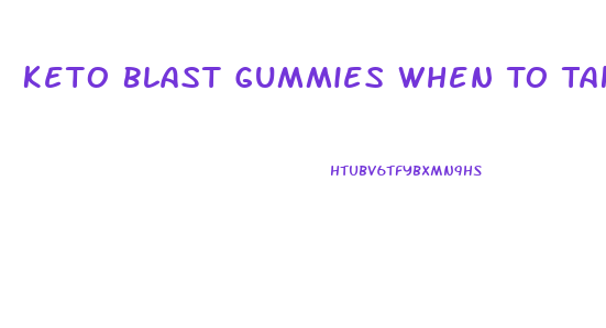 Keto Blast Gummies When To Take