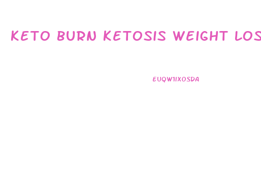 Keto Burn Ketosis Weight Loss Pills