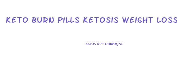 Keto Burn Pills Ketosis Weight Loss