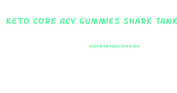 Keto Core Acv Gummies Shark Tank