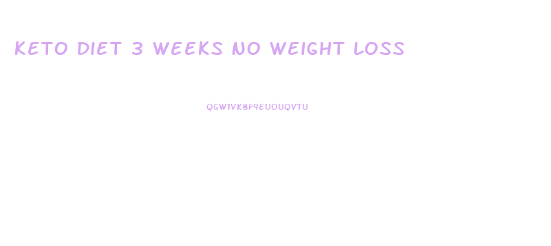 Keto Diet 3 Weeks No Weight Loss