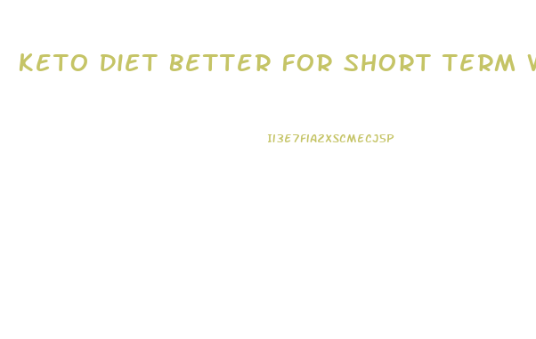 Keto Diet Better For Short Term Weight Loss