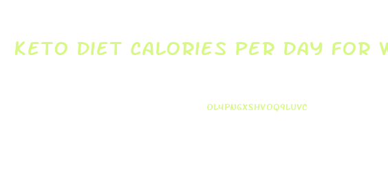 Keto Diet Calories Per Day For Weight Loss