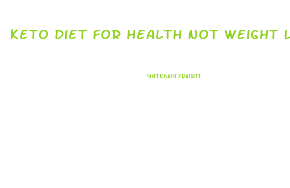 Keto Diet For Health Not Weight Loss