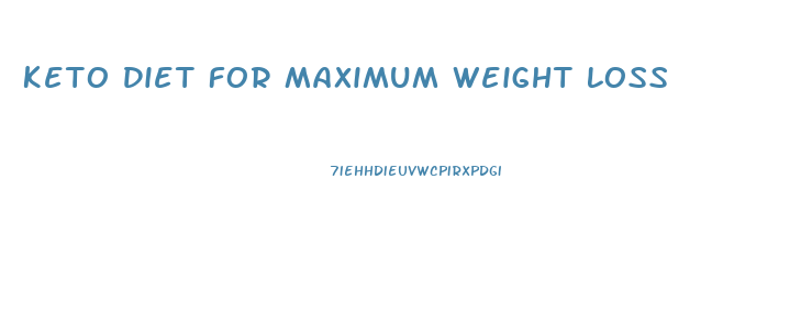 Keto Diet For Maximum Weight Loss