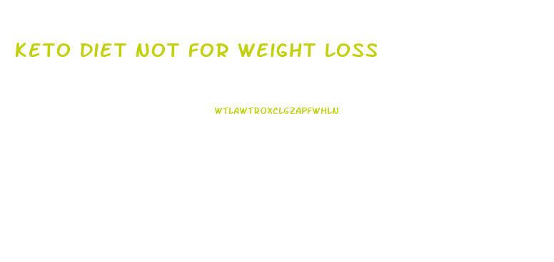 Keto Diet Not For Weight Loss