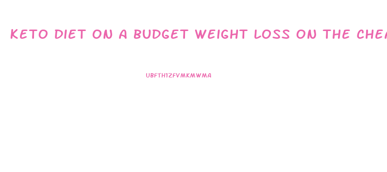 Keto Diet On A Budget Weight Loss On The Cheap