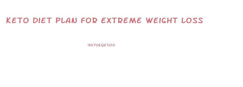 Keto Diet Plan For Extreme Weight Loss