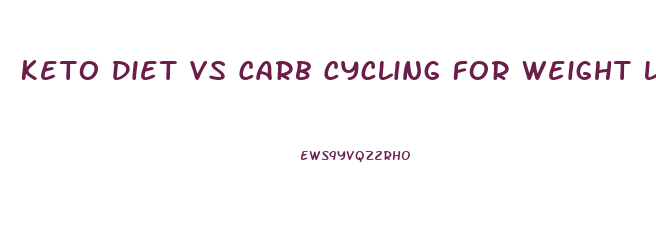 Keto Diet Vs Carb Cycling For Weight Loss