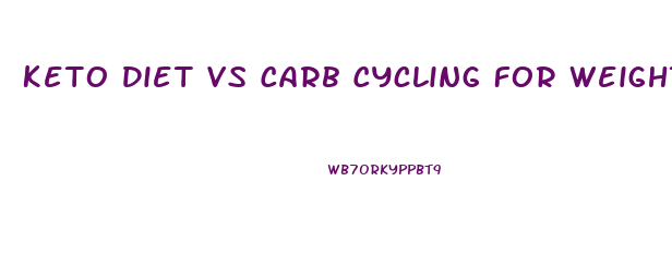 Keto Diet Vs Carb Cycling For Weight Loss