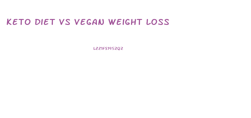 Keto Diet Vs Vegan Weight Loss